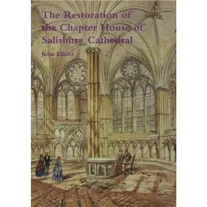 The Restoration of the Chapter House of Salisbury Cathedral by John University of Nottingham UK Elliott