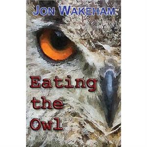 Eating the Owl by Jon Wakeham