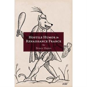 Hostile Humor in Renaissance France by Bruce Hayes