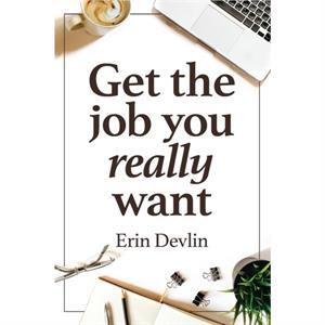 Get the Job You Really Want by Erin Devlin