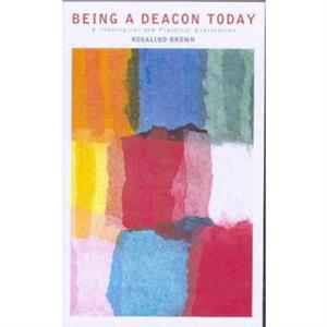 Being a Deacon Today by Rosalind Brown