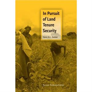 In Pursuit of Land Tenure Security by Henri Dekker