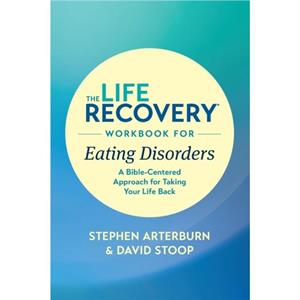 The Life Recovery Workbook for Eating Disorders by Ed Stephen Arterburn M.