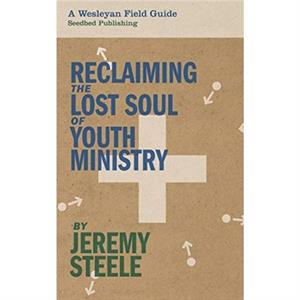 Reclaiming the Lost Soul of Youth Ministry by Jeremy Steele