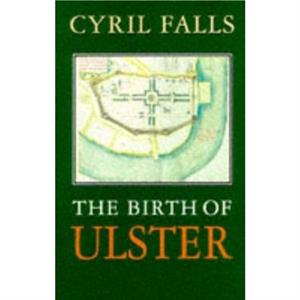 The Birth Of Ulster by Cyril Falls