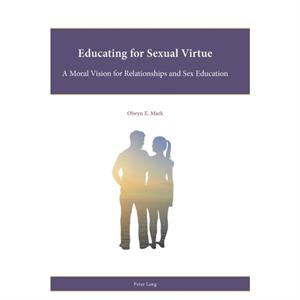 Educating for Sexual Virtue by Olwyn E. Mark