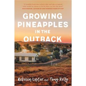 Growing Pineapples in the Outback by Tony KellyRebecca Lister