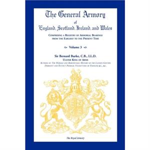 The General Armory of England Scotland Ireland and Wales Comprising a Registry of Armorial Bearings from the Earliest to the Present Time Volume by Sir Bernard Burke C. B. LL D.