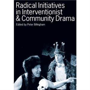 Radical Initiatives in Interventionist  Community Drama by Peter Billingham