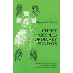 Christ in the Gospels of the Ordinary Sundays by Raymond E Brown