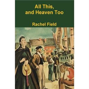 All This and Heaven Too by Rachel Field