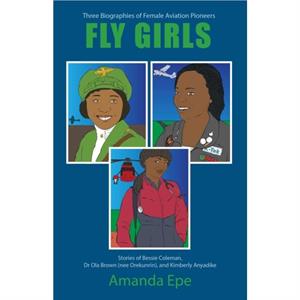 FLY GIRLS Three Biographies of Female Aviation Pioneers by Amanda Epe