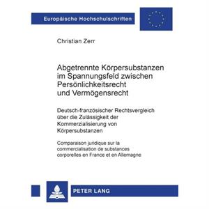 Abgetrennte Koerpersubstanzen Im Spannungsfeld Zwischen Persoenlichkeitsrecht Und Vermoegensrecht by Christian Zerr