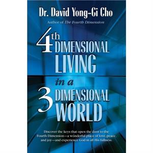 4th Dimensional Living in a 3 Dimensional World by David Yonggi Cho