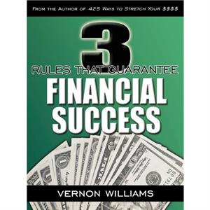 3 Rules That Guarantee Financial Success by Vernon Williams