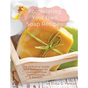 Formulating Your Own Soap Recipes by Pence D Erica