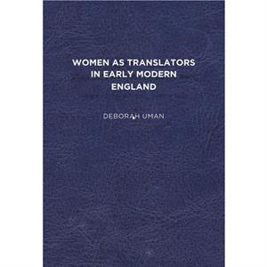 Women as Translators in Early Modern England by Deborah Uman