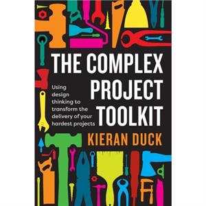 The Complex Project Toolkit by Kieran Duck