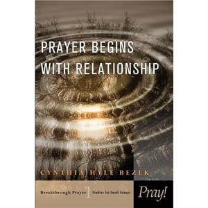 Prayer Begins With Relationship by Cynthia Bezek