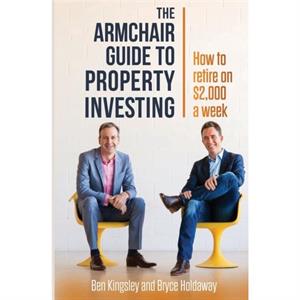 The Armchair Guide to Property Investing by Ben KingsleyBryce Holdaway