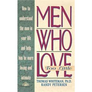 Men Who Love Too Little by Randy PetersenTom Whiteman