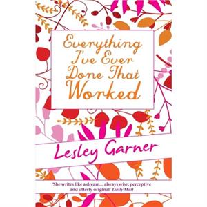 Everything Ive Ever Done That Worked by Lesley Garner