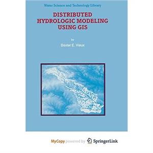 Distributed Hydrologic Modeling Using GIS by Vieux Baxter E. Vieux