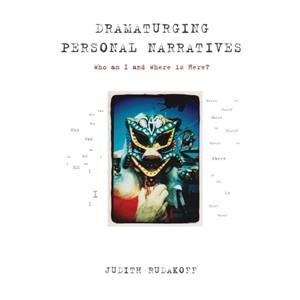 Dramaturging Personal Narratives by Judith Rudakoff