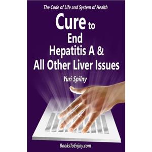 Cure to End Hepatitis A  All Other Liver Issues by Yuri Spilny