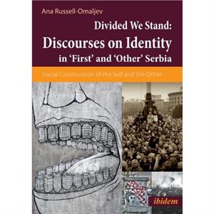 Divided We Stand Discourses on Identity in First and Other Serbia. by Ana RussellOmaljev