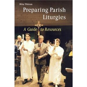 Preparing Parish Liturgies by Rita Ann Thiron