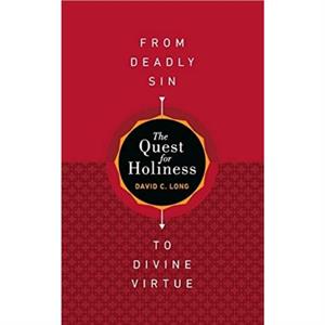 The Quest for HolinessFrom Deadly Sin To Divine Virtue by David C Long