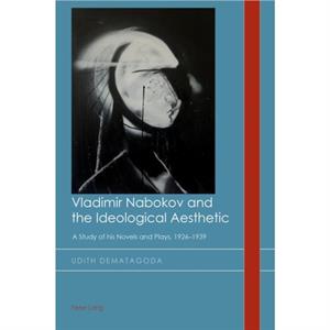 Vladimir Nabokov and the Ideological Aesthetic by Udith Dematagoda