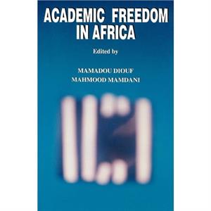 Academic Freedom in Africa by Edited by Mahmood Mamdani Edited by Mamadou Diouf