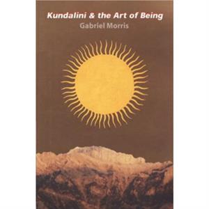 Kundalini and the Art of Being by Gabriel Morris