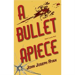 A Bullet Apiece by John Joseph Ryan