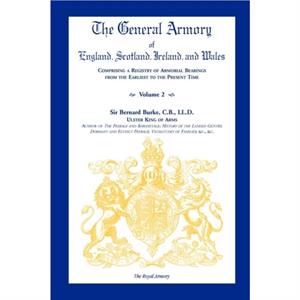 The General Armory of England Scotland Ireland and Wales Comprising a Registry of Armorial Bearings from the Earliest to the Present Time Volume 2 by Sir Bernard Burke C. B. LL D.