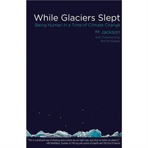 While Glaciers Slept by M Jackson