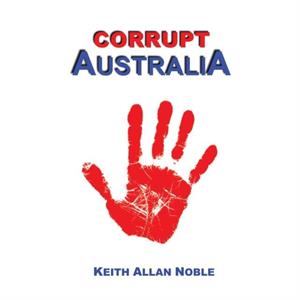 Corrupt Australia by Keith Allan Noble