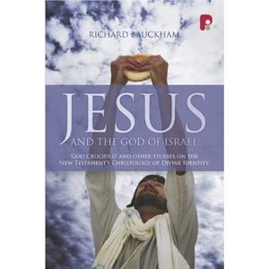 Jesus and the God of Israel by Richard Bauckham