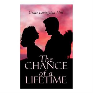 The Chance of a Lifetime by Grace Livingston Hill