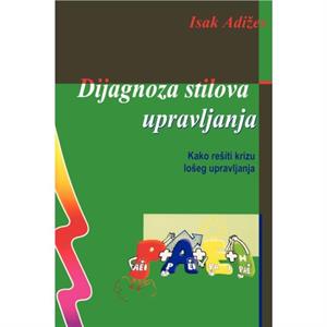 Dijagnoza stilova upravljanja How To Solve The Mismanagement Crisis  Serbian edition by Adizes & Ichak & PH D