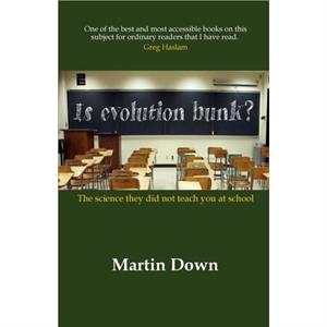 Is Evolution Bunk The Science They Did Not Teach You At School by Martin Down