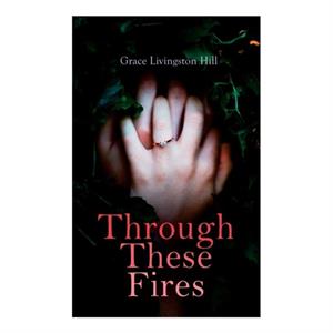 Through These Fires by Grace Livingston Hill