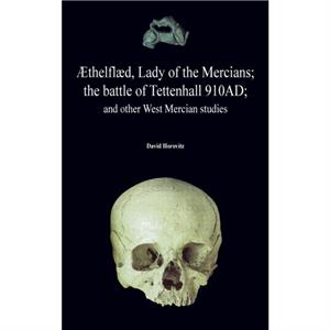 thelfld Lady of the Mercians The Battle of Tettenhall 910ad And Other West Mercian Studies. by David Horovitz