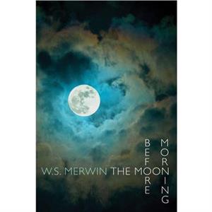 Moon Before Morning by W. S. Merwin