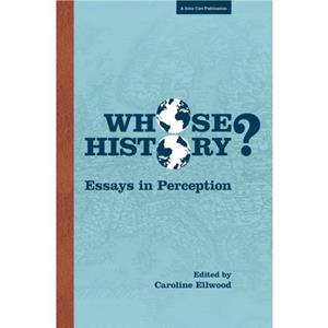 Whose History Essays in Perception by Caroline Ellwood