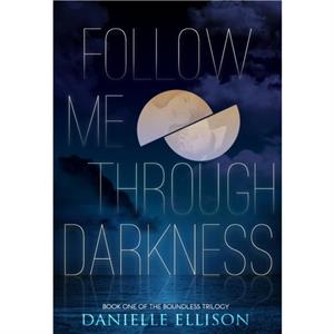 Follow Me Through Darkness by Danielle Ellison