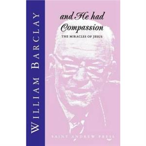 And He Had Compassion by William Barclay