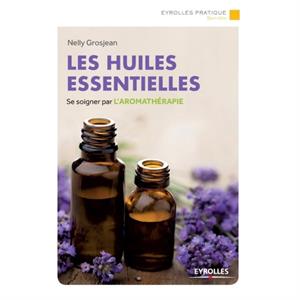 Les huiles essentielles by Nelly Grosjean